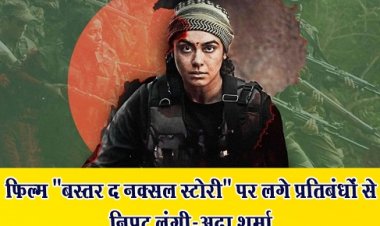 फिल्म "बस्तर द नक्सल स्टोरी" पर लगे प्रतिबंधों से निपट लूंगी-अदा शर्मा