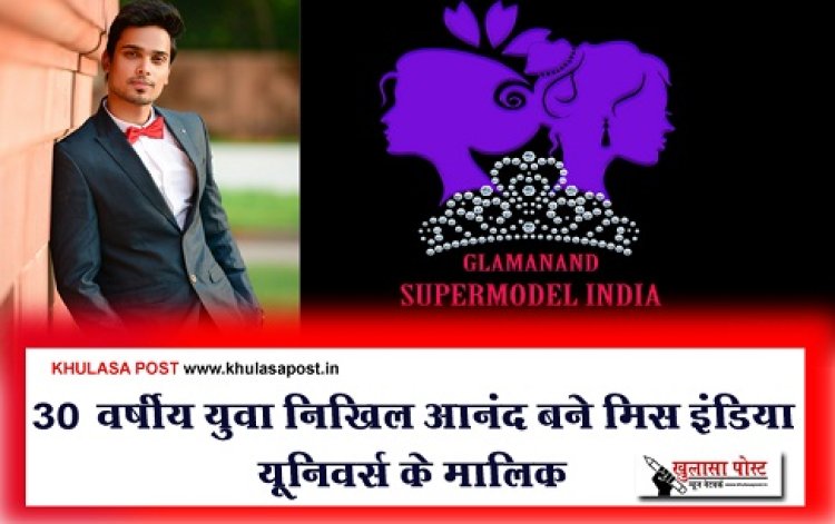 30 वर्षीय युवा निखिल आनंद बने मिस इंडिया यूनिवर्स के मालिक