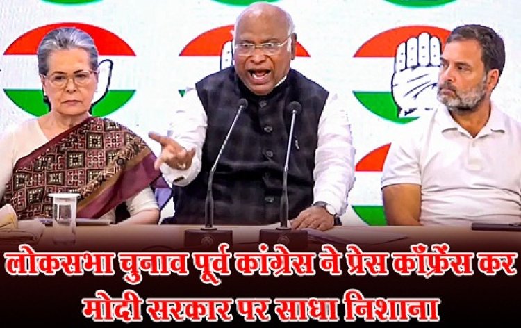 लोकसभा चुनाव पूर्व कांग्रेस ने प्रेस कॉंफ्रेंस कर मोदी सरकार पर साधा निशाना