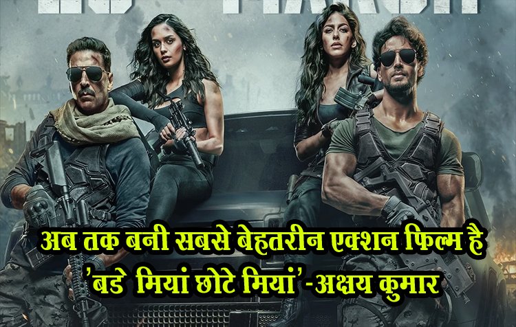 Bollywood News : अब तक बनी सबसे बेहतरीन एक्शन फिल्म है   'बड़े मियां छोटे मियां'-अक्षय कुमार