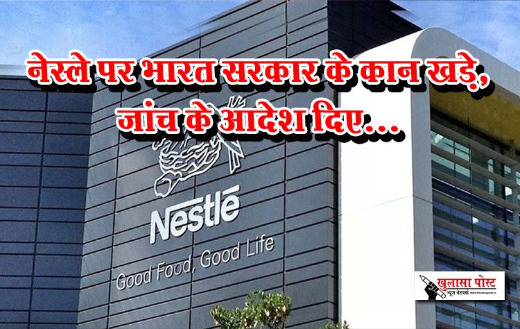 नेस्ले पर भारत सरकार के कान खड़े, जांच के आदेश दिए...