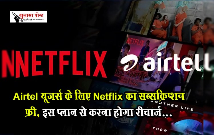 Airtel यूजर्स के लिए Netflix का सब्सक्रिप्शन फ्री, इस प्लान से करना होगा रीचार्ज...