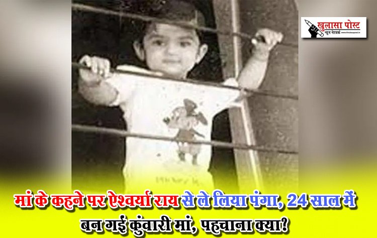 मां के कहने पर ऐश्वर्या राय से ले लिया पंगा, 24 साल में बन गईं कुंवारी मां, पहचाना क्या?