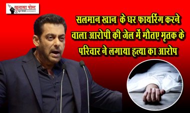 सलमान खान  के घर फायरिंग करने वाला आरोपी की जेल में मौत, मृतक के परिवार ने लगाया हत्या का आरोप