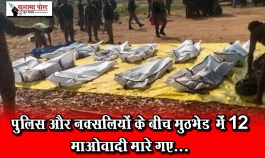 पुलिस और नक्सलियों के बीच मुठभेड़ में 12 माओवादी मारे गए...