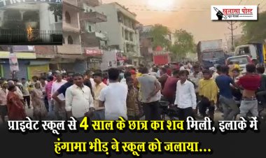 प्राइवेट स्कूल से 4 साल के छात्र का शव मिली, इलाके में हंगामा भीड़ ने स्कूल को जलाया...