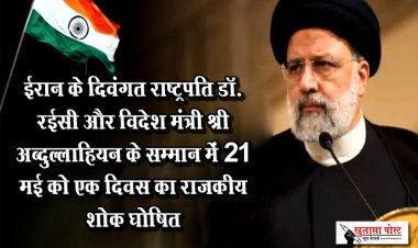 ईरान के दिवंगत राष्ट्रपति डॉ. रईसी और विदेश मंत्री श्री अब्दुल्लाहियन के सम्मान में 21 मई को एक दिवस का राजकीय शोक घोषित