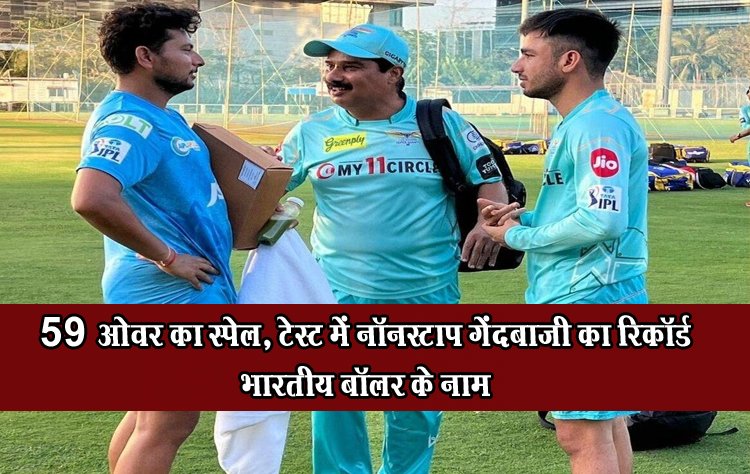 59 ओवर का स्पेल, टेस्‍ट में नॉनस्‍टाप गेंदबाजी का रिकॉर्ड भारतीय बॉलर के नाम