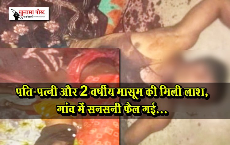 पति-पत्नी और 2 वर्षीय मासूम की मिली लाश, गांव में सनसनी फैल गई...