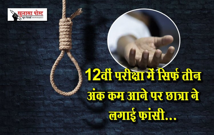 12वीं परीक्षा में सिर्फ तीन अंक कम आने पर छात्रा ने लगाई फांसी...