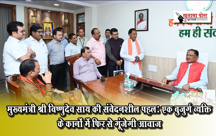 मुख्यमंत्री श्री विष्णुदेव साय की संवेदनशील पहल: एक बुजुर्ग व्यक्ति के कानों में फिर से गूंजेगी आवाज