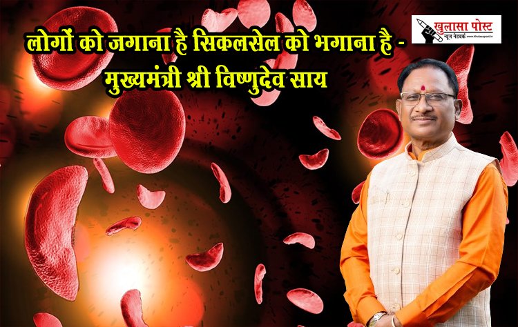 लोगों को जगाना है सिकलसेल को भगाना है - मुख्यमंत्री श्री विष्णुदेव साय