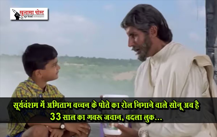 सूर्यवंशम में अमिताभ बच्चन के पोते का रोल निभाने वाले सोनू अब है 33 साल का गबरू जवान, बदला लुक...