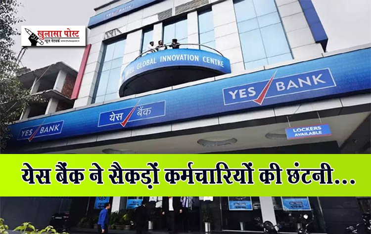 येस बैंक ने सैकड़ों कर्मचारियों की छंटनी...