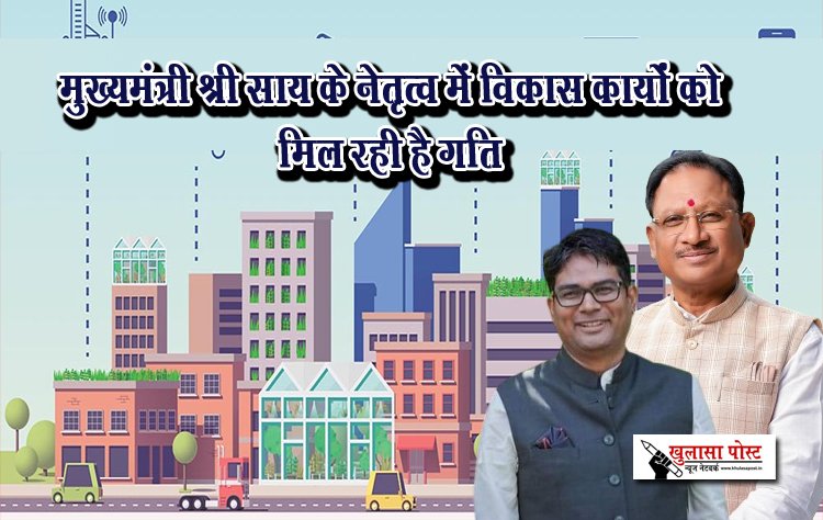 मुख्यमंत्री श्री साय के नेतृत्व में विकास कार्यों को मिल रही है गति