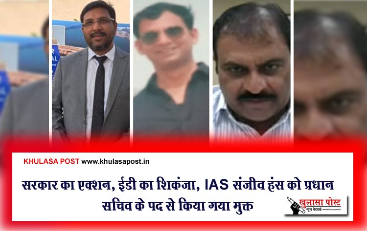 सरकार का एक्शन, ईडी का शिकंजा, IAS संजीव हंस को प्रधान सचिव के पद से किया गया मुक्त