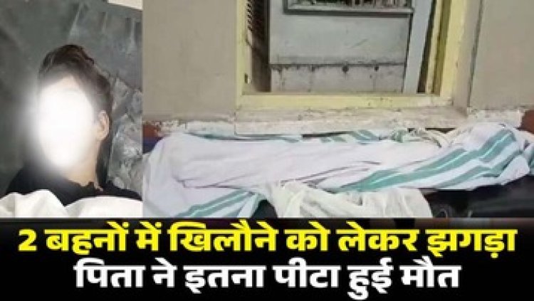 दो बहनों में  खिलौने को लेकर झगड़ा, पिता ने एक बेटी को मार डाला, दूसरे की हालत नाजुक, पुलिस ने आरोपी को किया गिरफ्तार