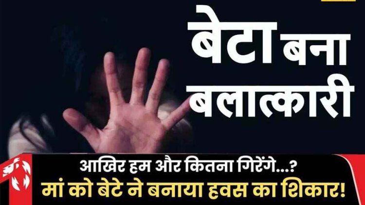 मां-बेटे का रिश्ता हुआ तार-तार, बेटे ने बनाया 52 साल की मां को अपनी हवस का शिकार, हाथ जोड़कट मां होने की दुहाई दी, दरिंदे ने एक नहीं सुनी