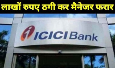 आईसीआईसीआई बैंक से 55 लाख रुपये लेकर मैनेजर फरार, मचा हड़कंप, मामला दर्ज, जांच में जुटी पुलिस, आरोपी की तलाश जारी