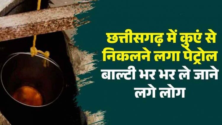 छत्तीसगढ़ में कुएं से निकलने लगा पेट्रोल, बाल्टियों में भर-भर घर ले गई पब्लिक, इलाके में मचा हड़कंप, एरिया किया गया सील, पहुंचे तहसीलदार