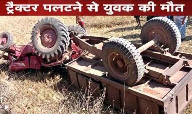दर्दनाक हादसे में गई जान, अनियंत्रित होकर पलटी तेज रफ्तार ट्रैक्टर, हादसे में दबकर युवक की मौत, आरोपी चालक फरार, जांच में जुटी पुलिस