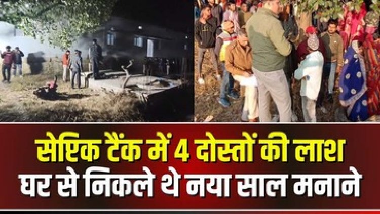 सेप्टिक टैंक में मिली घर से न्यू ईयर पार्टी मनाने निकले 4 दोस्तों की लाश, इलाके में मचा हड़कंप, मृतकों में मकान मालिक का बेटा भी शामिल