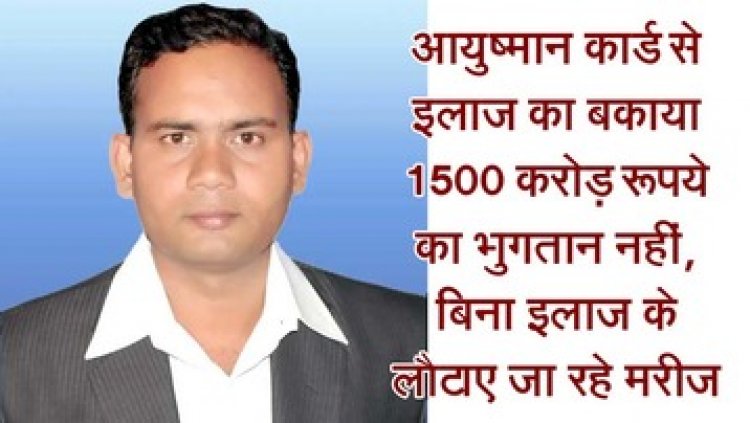 आयुष्मान कार्ड का बकाया 1500 करोड़ से ज्यादा का भुगतान नहीं कर रही भाजपा सरकार, बिना इलाज के लौटाए जा रहे मरीज -प्रवक्ता सुरेंद्र वर्मा