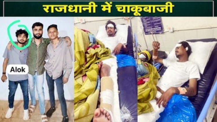 राजधानी में दो पक्षों के बीच खूनी लड़ाई में जमकर चाकूबाजी, दोनों पक्षों के एक-एक युवक गंभीर रुप से घायल, AIIMS में इलाज जारी, हिरासत में कई आरोपी