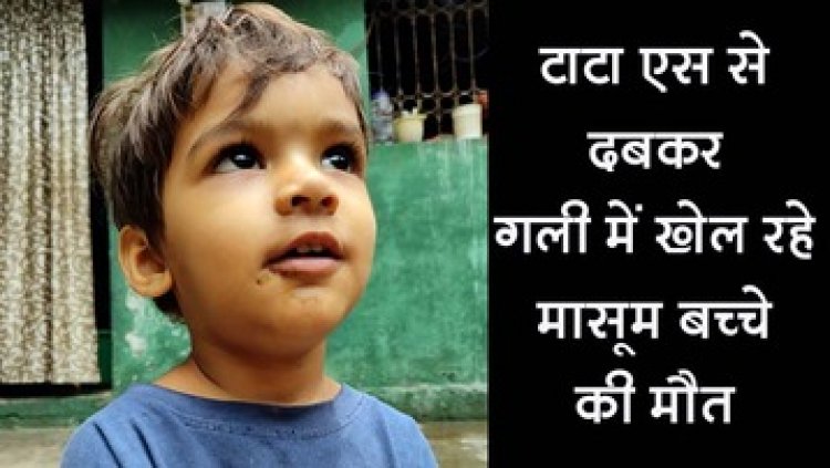 तेज रफ़्तार टाटा एस वाहन ने गली में खेल रहे बच्चे को कुचला, जन्मदिन से पांच दिन पहले मासूम की दबकर मौत, खुशियों में पसरा मातम