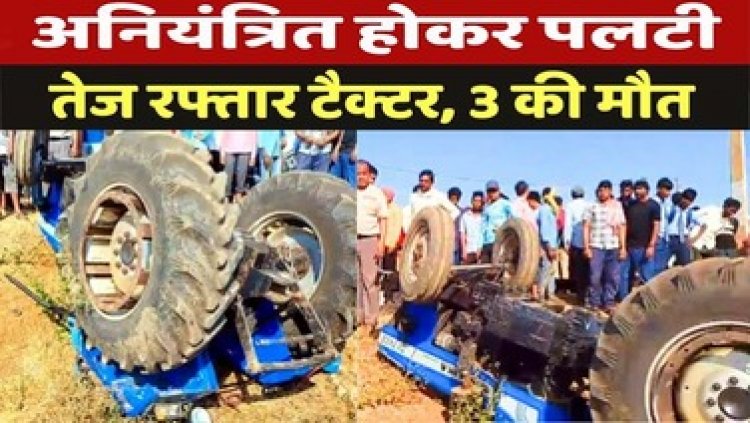अनियंत्रित होकर तेज रफ्तार ट्रैक्टर पलटी, हादसे में 3 नाबालिग लड़कों की मौके पर मौत, एक लड़का घायल, इलाज जारी, इलाके में पसरा मातम