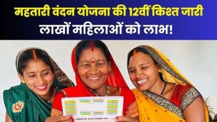 महतारी वंदन योजना की 12वीं किश्त की राशि हुई जारी, 69 लाख 53 हजार 994 महिला हितग्राहियों के बैंक खातों में 650.32 करोड़ रुपए ट्रांसफर