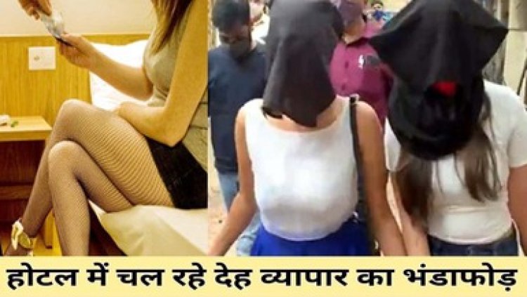 होटल में सेक्स रैकेट का भंडाफोड़, पुलिस ने मारा छापा, ऐसी हालत में मिली युवतियां, तीन महिला, कर्मचारी और ग्राहक समेत सात गिरफ्तार