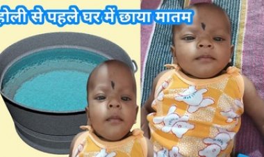 होली से पहले परिवार में पसरा मातम, खेलते-खेलते टब में गिरने से 10 महीने के मासूम बच्चे की हुई दर्दनाक मौत, परिजनों में मचा कोहराम