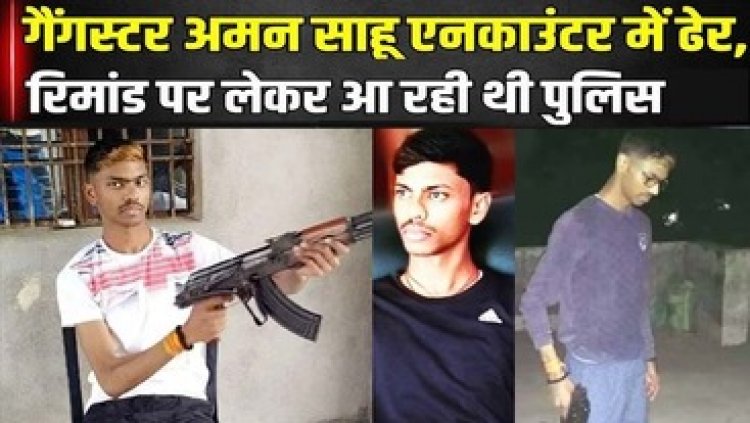 पुलिस एनकाउंटर: में कुख्यात गैंगस्टर अमन साहू की मौत, एसपी- साथियों ने बम फेंककर छुड़ाना चाहा; राइफल छीनकर भागा तो मारा गया