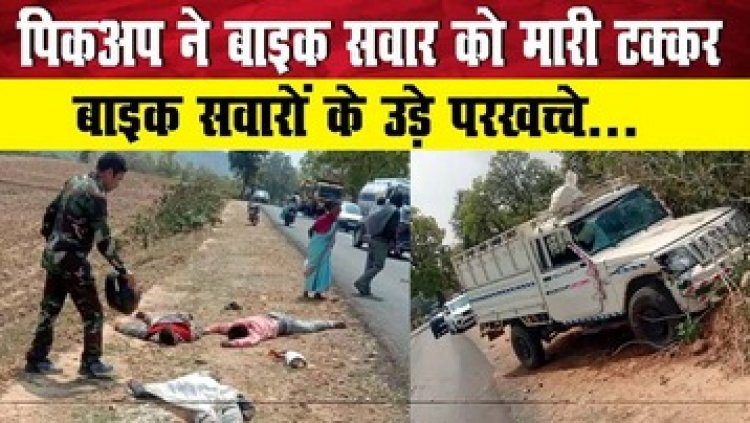 शादी के लिए लड़की देखकर लौट रहे बाइक सवारों को तेज रफ्तार पिकअप ने मारी टक्कर, 3 युवकों की मौके पर दर्दनाक मौत