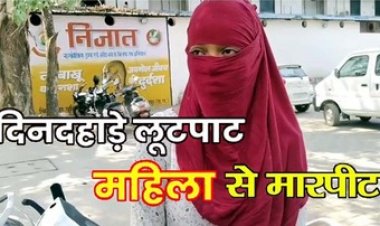 दिनदहाड़े युवती से मारपीट और लूटपाट, 4 चार बाइक सवार बदमाशों ने हमला कर वारदात को दिया अंजाम, फाड़े कपड़े, पुलिस पर भी उठे सवाल