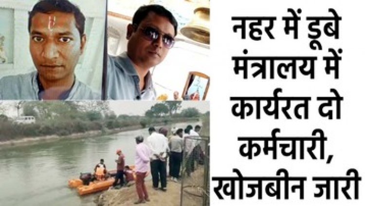 नहर में डूबे मंत्रालय में कार्यरत दो कर्मचारी,  मौके पर SDRF टीम की खोजबीन जारी, लगी लोगों की भीड़, नहीं थम रहे परिजनों के आंसू
