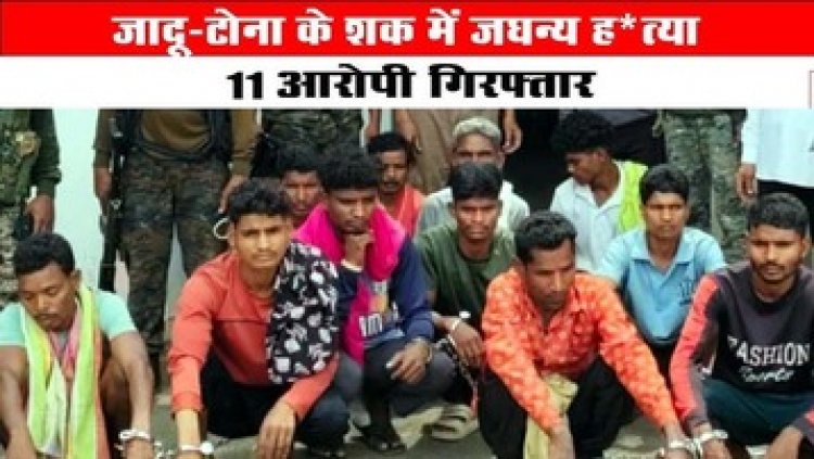 जादू-टोना के शक में लात-घूसे और ईंट से सिर फोड़कर ग्रामीण की हत्या, पुलिस ने लिया बड़ा एक्शन, 11 आरोपियों को किया गिरफ्तार