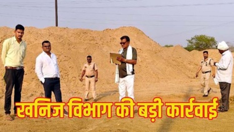 अवैध रेत के भंडारण के पर प्रशासन की ताबड़तोड़  बड़ी कार्रवाही, 9 मामलों में 759 हाइवा अवैध रेत जप्त, संयुक्त टीम ने लिया एक्शन