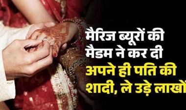 मैरिज ब्यूरो की मैडम ने कस्टमर से करा दी अपने ही पति की शादी, 11 महीने बाद पति के साथ लाखों लेकर हो गई रफू चक्कर