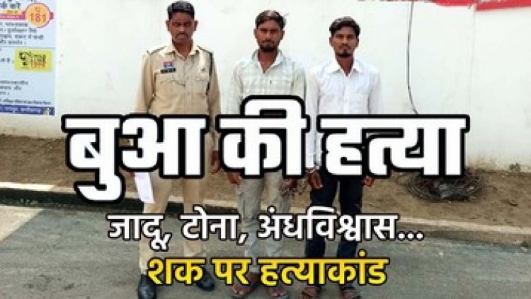 नींबू मिर्ची फेकने के शक में डंडे और पत्थर से सर कुचलकर बुआ की हत्या, दो सगे भाई राजू और जीवन गिरफ्तार, जादू-टोना की शंका बनी कत्ल की वजह