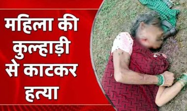 कुल्हाड़ी मारकर महिला की हत्या, घर से 100 मीटर दूर खून से लथपथ मिली लाश, इलाके में फैली सनसनी, हत्यारों की तलाश में जुटी पुलिस