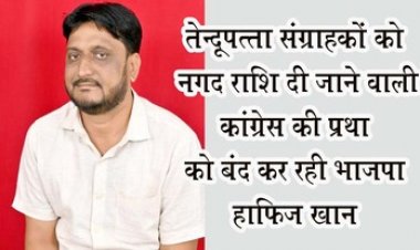 कांग्रेस सरकार में तेंदूपत्ता संग्राहकों को नगद राशि दी जा रही प्रथा भाजपा बंद कर रही- हाफिज खान