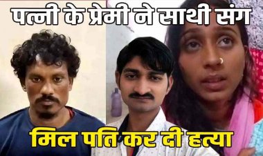 ससुराल से फरार महिला लौटी और प्रेमी से करवा दिया पति का मर्डर, पत्नी और ब्वायफ्रेंड गिरफ्तार, इधर गला घोंटा और फिर करंट लगाकर ले ली जान