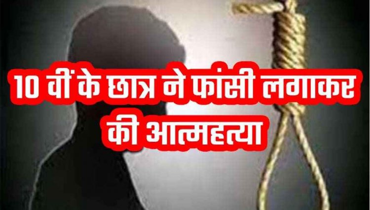 10वीं के छात्र ने घर में लगाई फांसी, किचन में लटका मिला शव, परिवार सन्न, गांव में पसरा मातम, कारण अज्ञात, जांच में जुटी पुलिस