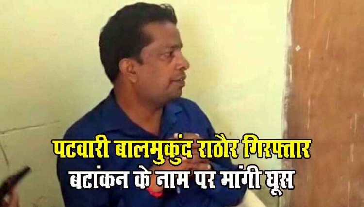 ACB की बड़ी कार्रवाई, बटांकन के नाम पर मांगी घूस, 20 हजार रुपये की रिश्वत लेते रंगे हाथों पकड़ाया पटवारी बालमुकुंद राठौर