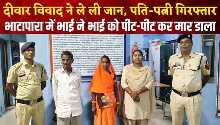 छत्तीसगढ़ में दीवार विवाद बना हत्या की वजह, छोटे भाई को लाठी-डंडे से मारकर उतारा मौत के घाट, आरोपी पति-पत्नी गिरफ्तार