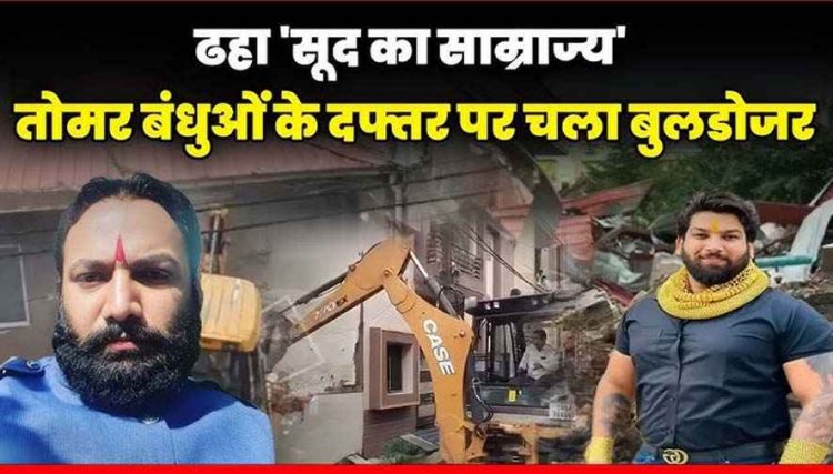 तोमर बंधुओं के दफ्तर पर चला बुलडोजर, मिनटों में ढहा आलीशान ऑफिस, कई अहम दस्तावेज और सामान जब्त, अब तक फरार हिस्ट्रीशीटर बदमाश