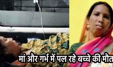 मां और गर्भ में पल रहे बच्चे की मौत, ड्यूटी में नहीं पहुंचे सर्जन, प्रसव के लिए 3 अस्पतालों का चक्कर, कही इलाज नहीं, रेफर करते-करते गई जान