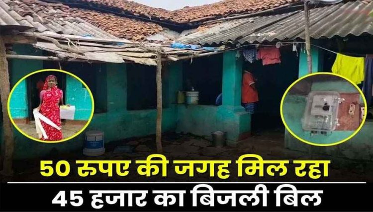 छत्तीसगढ़ में 50 रुपए की जगह मिल रहा 45 हजार का बिजली बिल, नहीं जली एक भी लाइट, फिर भी अब हर महीने 10,000 का Bill